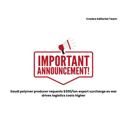 Saudi polymer producer requests $300/ton export surcharge as war drives logistics costs higher