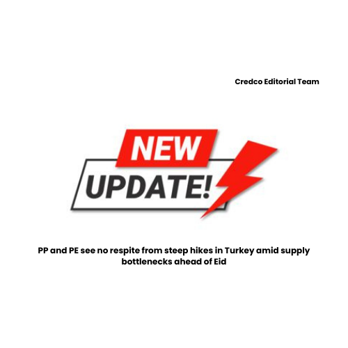 PP and PE see no respite from steep hikes in Turkey amid supply bottlenecks ahead of Eid