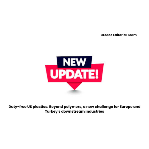 Duty-free US plastics: Beyond polymers, a new challenge for Europe and Turkey's downstream industries