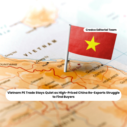 Vietnam PE Trade Stays Quiet as High-Priced China Re-Exports Struggle to Find Buyers