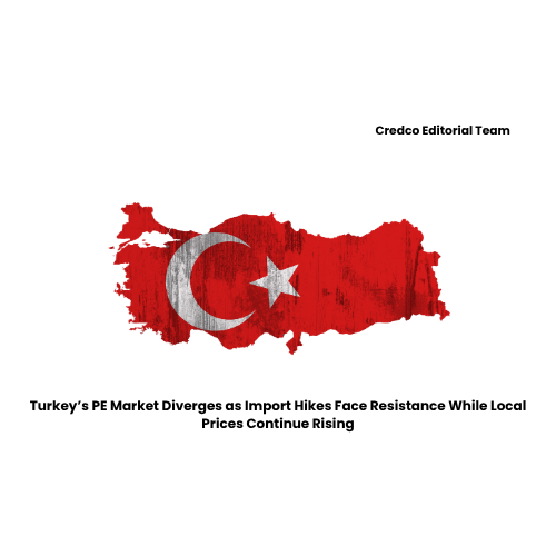 Turkey’s PE Market Diverges as Import Hikes Face Resistance While Local Prices Continue Rising