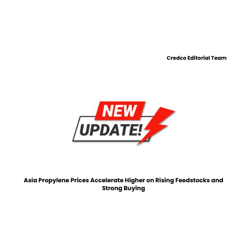 Asia Propylene Prices Accelerate Higher on Rising Feedstocks and Strong Buying