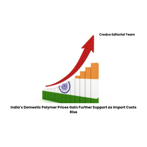India’s Domestic Polymer Prices Gain Further Support as Import Costs Rise